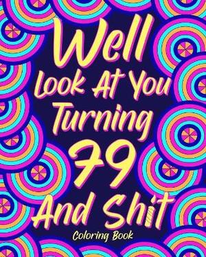 Well Look at You Turning 79 and Shit Coloring Book