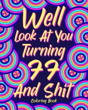 Well Look at You Turning 77 and Shit Coloring Book