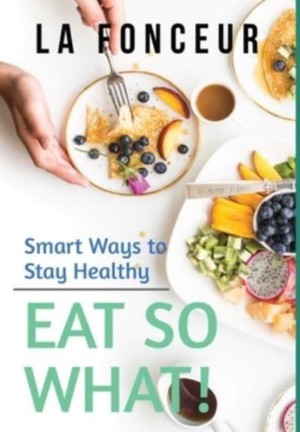 Eat So What! Smart Ways to Stay Healthy (Revised and Updated)