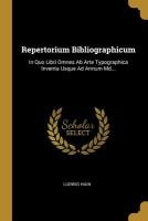 Repertorium Bibliographicum: In Quo Libri Omnes Ab Arte Typographica Inventa Usque Ad Annum Md...