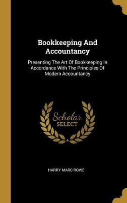 Bookkeeping And Accountancy: Presenting The Art Of Bookkeeping In Accordance With The Principles Of Modern Accountancy