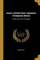 Jesus-christo Gure Jaunaren Testament Berria: Lapurdico Escuararat Itçulia...