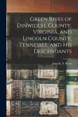 Green Rives of Dinwiddie County, Virginia, and Lincoln County, Tennessee, and His Descendants