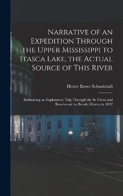 Narrative of an Expedition Through the Upper Mississippi to Itasca Lake, the Actual Source of This River