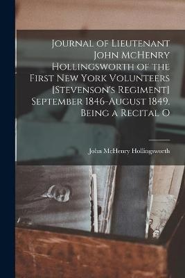 Journal Of Lieutenant John Mchenry Hollingsworth Of The First New York Volunteers [stevenson's Regiment] September 1846-august 1849. Being A Recital O