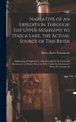 Narrative of an Expedition Through the Upper Mississippi to Itasca Lake, the Actual Source of This River [microform]