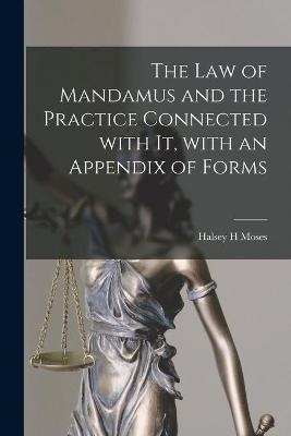 The Law of Mandamus and the Practice Connected With It, With an Appendix of Forms