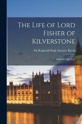 The Life of Lord Fisher of Kilverstone