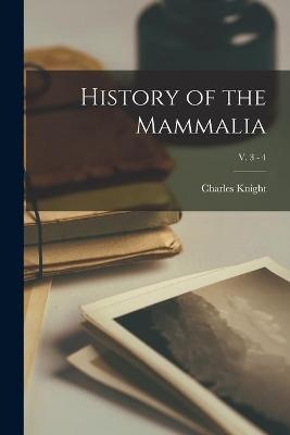 History of the Mammalia; v. 3 - 4