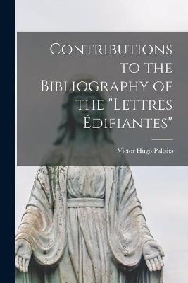 Contributions to the Bibliography of the "Lettres Édifiantes" [microform]