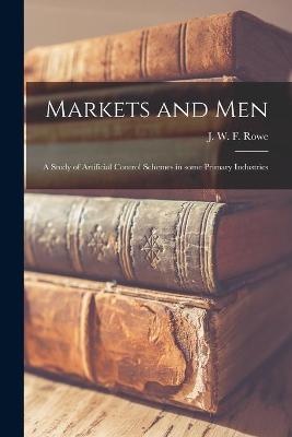 Markets and Men; a Study of Artificial Control Schemes in Some Primary Industries