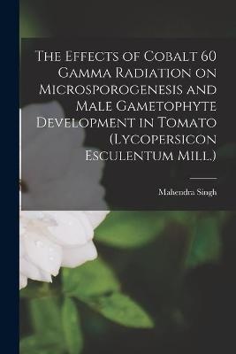 The Effects of Cobalt 60 Gamma Radiation on Microsporogenesis and Male Gametophyte Development in Tomato (Lycopersicon Esculentum Mill.)