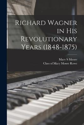 Richard Wagner in His Revolutionary Years (1848-1875)
