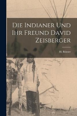 Die Indianer Und Ihr Freund David Zeisberger [microform]