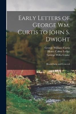 Early Letters of George Wm. Curtis to John S. Dwight: Brook Farm and Concord