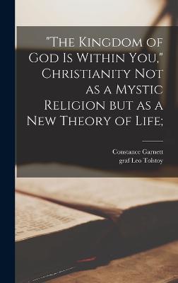 "The Kingdom of God is Within You," Christianity Not as a Mystic Religion but as a New Theory of Life;