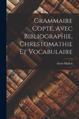 Grammaire Copte, Avec Bibliographie, Chrestomathie Et Vocabulaire