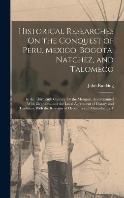 Historical Researches On the Conquest of Peru, Mexico, Bogota, Natchez, and Talomeco