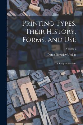 Printing Types, Their History, Forms, and use; a Study in Survivals; Volume 2