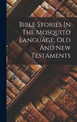 Bible Stories In The Mosquito Language, Old And New Testaments