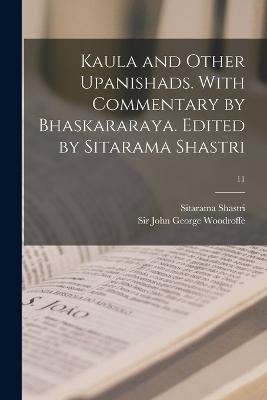 Kaula and other Upanishads. With commentary by Bhaskararaya. Edited by Sitarama Shastri; 11