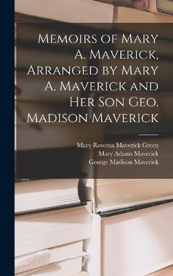Memoirs of Mary A. Maverick, Arranged by Mary A. Maverick and her son Geo. Madison Maverick