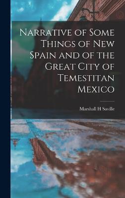 Narrative of Some Things of New Spain and of the Great City of Temestitan Mexico