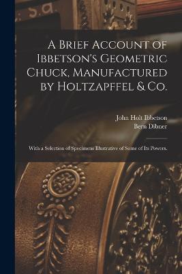 A Brief Account of Ibbetson's Geometric Chuck, Manufactured by Holtzapffel & Co.