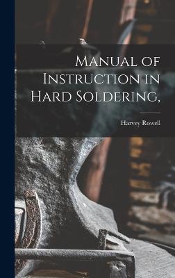 Manual of Instruction in Hard Soldering,