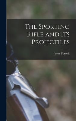 The Sporting Rifle and Its Projectiles