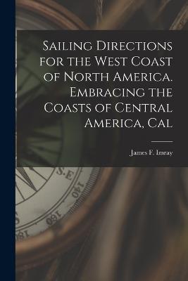 Sailing Directions for the West Coast of North America. Embracing the Coasts of Central America, Cal