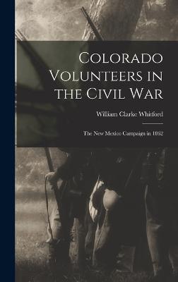 Colorado Volunteers in the Civil war; the New Mexico Campaign in 1862