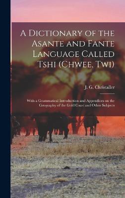 A dictionary of the Asante and Fante language called Tshi (Chwee, Twi)