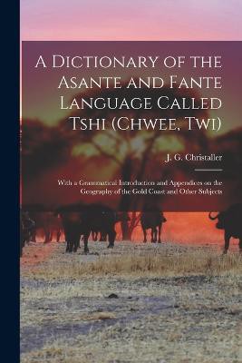 A dictionary of the Asante and Fante language called Tshi (Chwee, Twi)