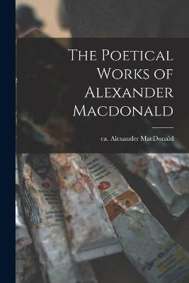 The Poetical Works of Alexander Macdonald