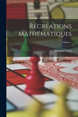 Récréations Mathématiques; Volume 1