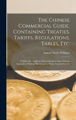 The Chinese Commercial Guide, Containing Treaties, Tariffs, Regulations, Tables, Etc
