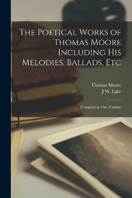 The Poetical Works of Thomas Moore Including His Melodies, Ballads, Etc