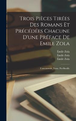 Trois Pièces Tirées Des Romans Et Précédées Chacune D'une Préface De Emile Zola