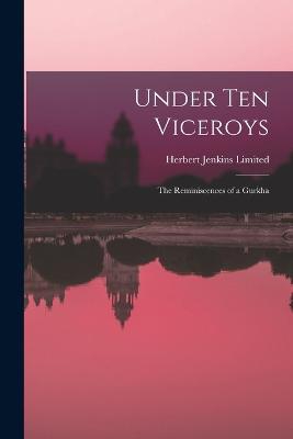Under Ten Viceroys; the Reminiscences of a Gurkha
