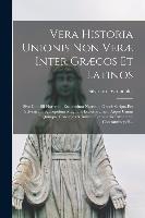 Vera Historia Unionis Non Veræ Inter Græcos Et Latinos