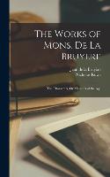 The Works of Mons. De La Bruyere: The Characters, Or Manners of the Age