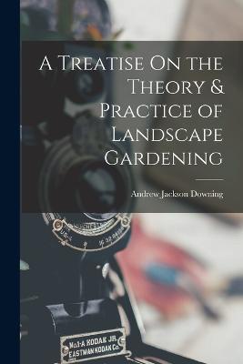 A Treatise On the Theory & Practice of Landscape Gardening