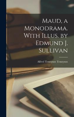 Maud, a Monodrama. With Illus. by Edmund J. Sullivan