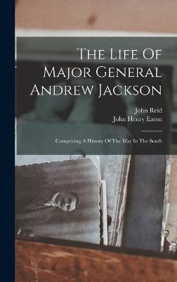 The Life Of Major General Andrew Jackson