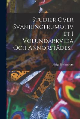 Studier Över Svanjungfrumotivet I Volundarkvida Och Annorstädes...