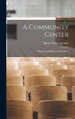 A Community Center; What It is and how to Organize It