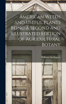 American Weeds and Useful Plants Being a Second and Illustrated Edition of Agricultural Botany