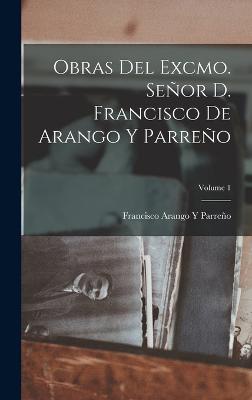 Obras Del Excmo. Señor D. Francisco De Arango Y Parreño; Volume 1