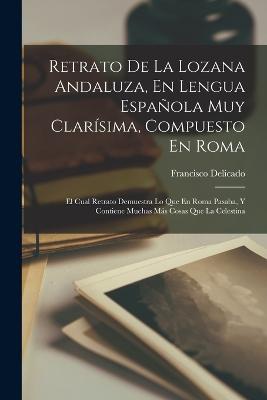 Retrato De La Lozana Andaluza, En Lengua Española Muy Clarísima, Compuesto En Roma